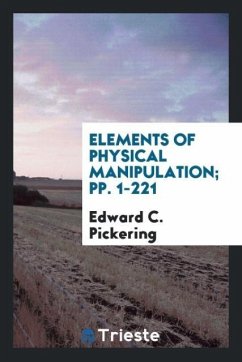 Elements of Physical Manipulation; pp. 1-221 - Pickering, Edward C.