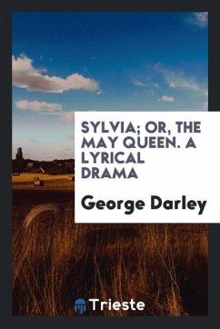 Sylvia; Or, the May Queen. A Lyrical Drama - Darley, George