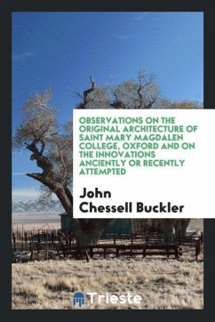 Observations on the Original Architecture of Saint Mary Magdalen College, Oxford and on the Innovations Anciently or Recently Attempted - Chessell Buckler, John
