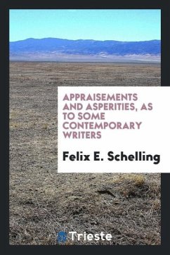 Appraisements and Asperities, as to Some Contemporary Writers - Schelling, Felix E.