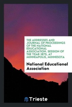 The Addresses and Journal of Proceedings of the National Educational Association. Session of the Year 1875, at Minneapolis, Minnesota - Educational Association, National