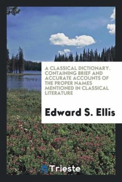 A Classical Dictionary. Containing Brief and Accurate Accounts of the Proper Names Mentioned in Classical Literature - S. Ellis, Edward