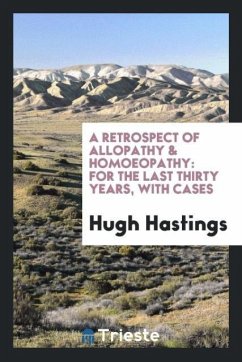A Retrospect of Allopathy & Homoeopathy - Hastings, Hugh