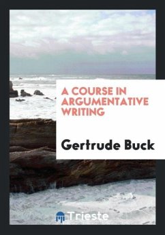 A Course in Argumentative Writing - Buck, Gertrude