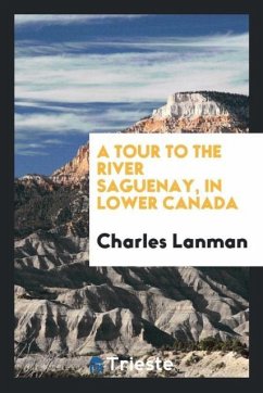 A Tour to the River Saguenay, in Lower Canada - Lanman, Charles