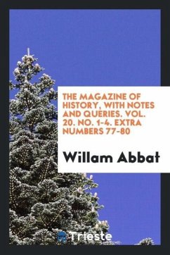 The Magazine of History, with Notes and Queries. Vol. 20. No. 1-4. Extra Numbers 77-80 - Abbat, Willam