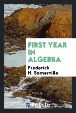 First Year in Algebra - Somerville, Frederick H.