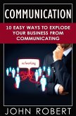 Communication: 10 Easy Ways to Explode Your Business From Communicating (eBook, ePUB)