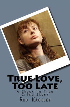 True Love, Too Late (A Shocking True Crime Story) (eBook, ePUB) - Kackley, Rod