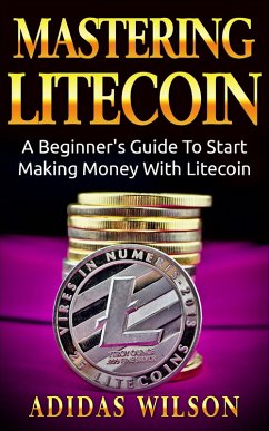 Mastering LiteCoin: A Beginner's Guide to Start Making Money with LiteCoin (eBook, ePUB) - Wilson, Adidas