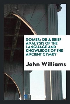 Gomer; Or a Brief Analysis of the Language and Knowledge of the Ancient Cymry - Williams, John