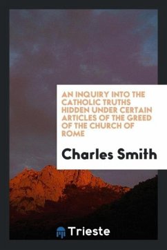 An Inquiry Into the Catholic Truths Hidden Under Certain Articles of the Greed of the Church of Rome