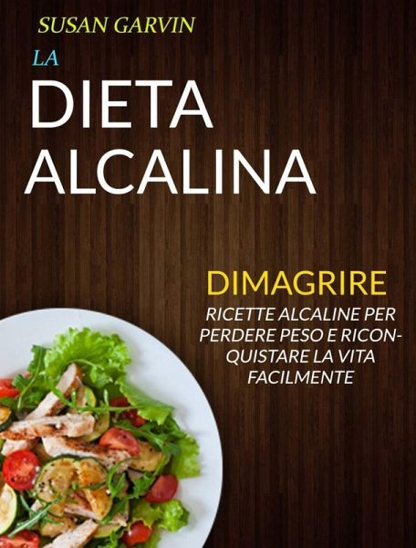 La Dieta Alcalina: Ricette Alcaline per Perdere Peso e Riconquistare la Vita Facilmente (Dimagrire) (eBook, ePUB) La Dieta Alcalina: Ricette Alcaline per Perdere Peso e Riconquistare la Vita Facilmente (Dimagrire) (eBook, ePUB)