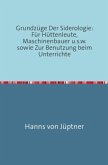 Grundzüge Der Siderologie: Für Hüttenleute, Maschinenbauer u.s.w. sowie zur Benutzung beim Unterrichte