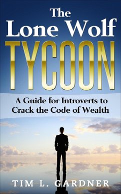 The Lone Wolf Tycoon: A Guide For Introverts to Crack the Code of Wealth (eBook, ePUB) - Gardner, Tim L.