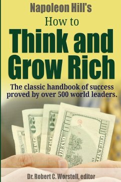 Napoleon Hill's How to Think and Grow Rich - The Classic Handbook of Success Proved By Over 500 World Leaders. - Worstell, Robert C.; Hill, Napoleon