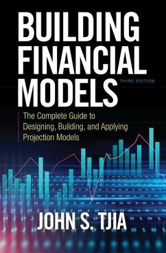 Building Financial Models, Third Edition: The Complete Guide to Designing, Building, and Applying Projection Models - Tjia, John S.; Tjia, John