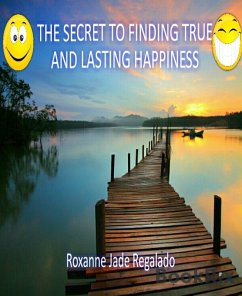 THE SECRET TO FINDING TRUE AND LASTING HAPPINESS (eBook, ePUB) - Regalado, Roxanne