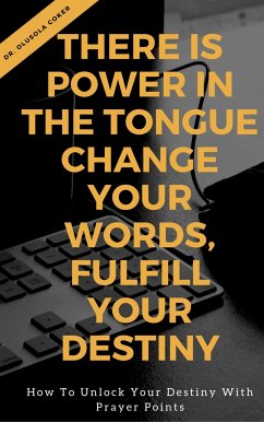 There is Power in the Tongue: Change Your Words, Fulfill Your Destiny: (eBook, ePUB) - Olusola Coker, Dr