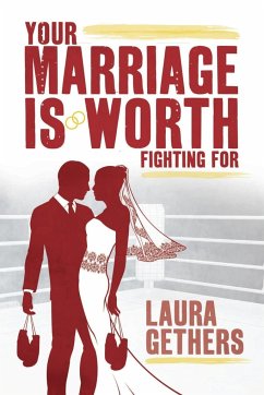 Your Marriage is Worth Fighting For - Gethers, Laura T.