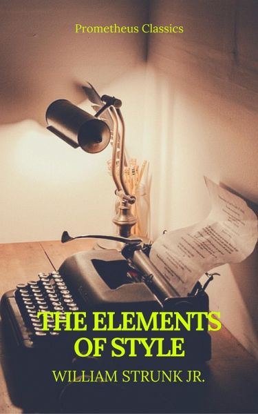 The Elements of Style (Best Navigation, Active TOC) (Prometheus Classics) (eBook, ePUB) The Elements of Style (Best Navigation, Active TOC) (Prometheus Classics) (eBook, ePUB)