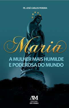 Maria, a mulher mais humilde e poderosa do mundo (eBook, ePUB) - Pereira, José Carlos