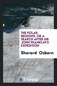 The Polar Regions, Or a Search After Sir John Franklin's Expedition - Osborn, Sherard