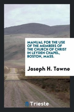 Manual for the Use of the Members of the Church of Christ in Leyden Chapel, Boston, Mass. - Towne, Joseph H.