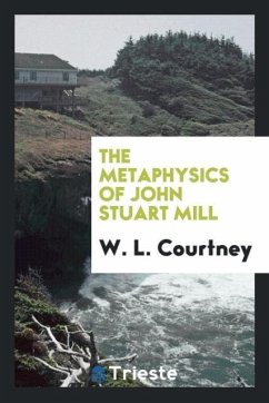 The Metaphysics of John Stuart Mill - Courtney, W. L.