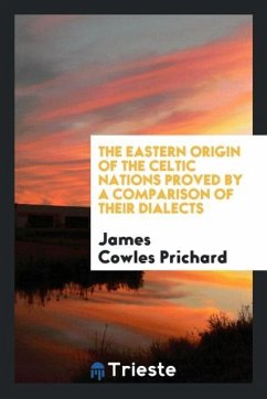 The Eastern Origin of the Celtic Nations Proved by a Comparison of Their Dialects - Prichard, James Cowles