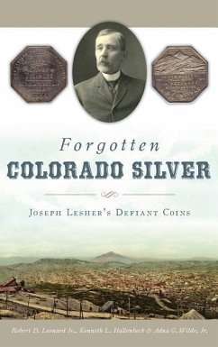 Forgotten Colorado Silver: Joseph Lesher's Defiant Coins - Robert D. Leonard, Jr.; Ken Hallenbeck, Jr.