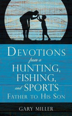 Devotions from a Hunting, Fishing, and Sports Father, to His Son - Miller, Gary