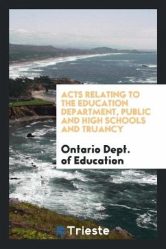 Acts Relating to the Education Department, Public and High Schools and Truancy - of Education, Ontario Dept.