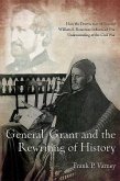 General Grant and the Rewriting of History: How the Destruction of General William S. Rosecrans Influenced Our Understanding of the Civil War