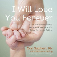 I Will Love You Forever: A True Story about Finding Life, Hope, and Healing While Caring for Hospice Babies - Salchert, Cori