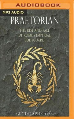 Praetorian: The Rise and Fall of Rome's Imperial Bodyguard - De La Bedoyere, Guy