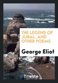 The Legend of Jubal, and Other Poems - Eliot, George