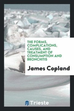 The Forms, Complications, Causes, and Treatment of Consumption and Bronchitis - Copland, James