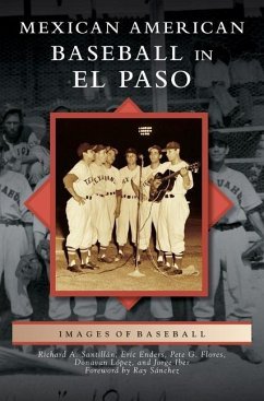 Mexican American Baseball in El Paso - Santillan, Richard A.; Enders, Eric; Lopez, Donavan
