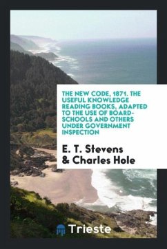 The New Code, 1871. The Useful Knowledge Reading Books, Adapted to the Use of Board-Schools and Others Under Government Inspection - Stevens, E. T.; Hole, Charles