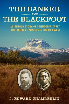 The Banker and the Blackfoot: An Untold Story of Friendship, Trust, and Broken Promises in the Old West - Chamberlin, J. Edward