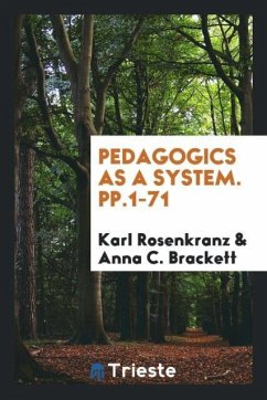 Pedagogics as a System. pp.1-71 - Rosenkranz, Karl; Brackett, Anna C.