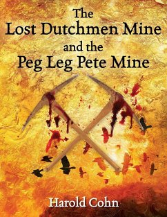 The Lost Dutchmen Mine and the Peg Leg Pete Mine - Cohn, Harold