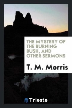 The Mystery of the Burning Bush, and Other Sermons - Morris, T. M.