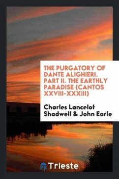 The Purgatory of Dante Alighieri. Part II. The Earthly Paradise (Cantos XXVIII-XXXIII) - Shadwell, Charles Lancelot; Earle, John