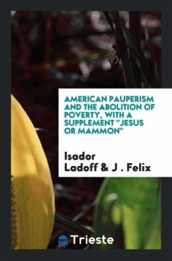 American Pauperism and the Abolition of Poverty, with a Supplement "Jesus or Mammon"