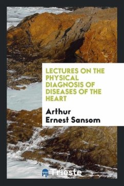 Lectures on the Physical Diagnosis of Diseases of the Heart - Sansom, Arthur Ernest