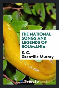 The National Songs and Legends of Roumania - Grenville Murray, E. C.