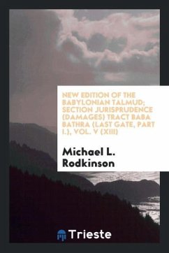 New Edition of the Babylonian Talmud; Section Jurisprudence (Damages) Tract Baba Bathra (Last Gate, Part I.), Vol. V (XIII) - Rodkinson, Michael L.