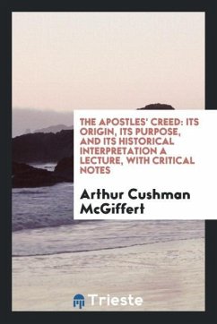 The Apostles' Creed - Mcgiffert, Arthur Cushman